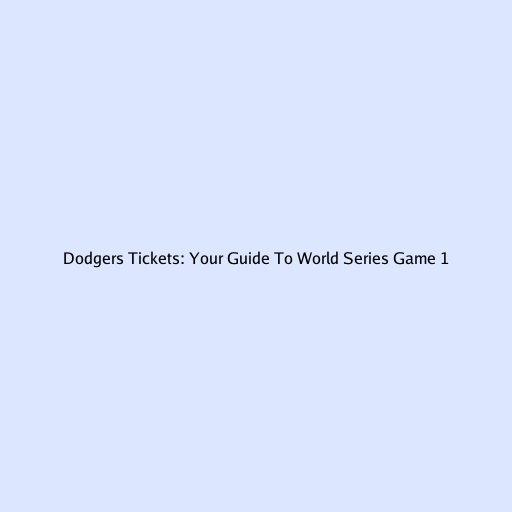 Dodgers Tickets: Your Guide To World Series Game 1