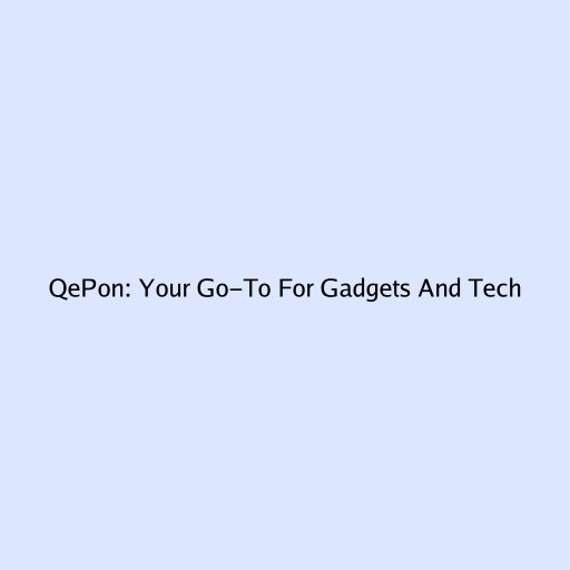 QePon: Your Go-To For Gadgets And Tech