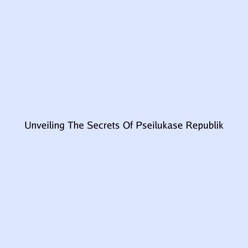 Unveiling The Secrets Of Pseilukase Republik